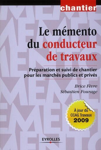 Couverture du livre « Le mémento du conducteur de travaux ; préparation et suivi de chantier pour les marchés publics et privés (3e édition) » de Brice Fevre et Sebastien Fourage aux éditions Eyrolles