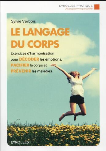 Couverture du livre « Le langage du corps ; exercices d'harmonisation pour décoder les émotions, pacifier le corps et prévenir les maladies » de Sylvie Verbois aux éditions Eyrolles