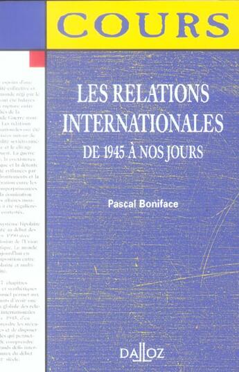 Couverture du livre « Les Relations Internationales De 1945 A Nos Jours » de Pascal Boniface aux éditions Dalloz