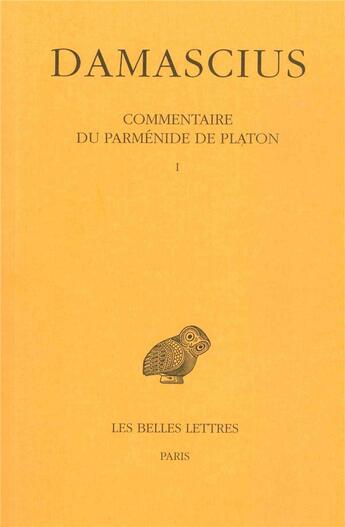 Couverture du livre « Commentaire du Parmenide de Platon Tome 1 » de Damascius aux éditions Belles Lettres