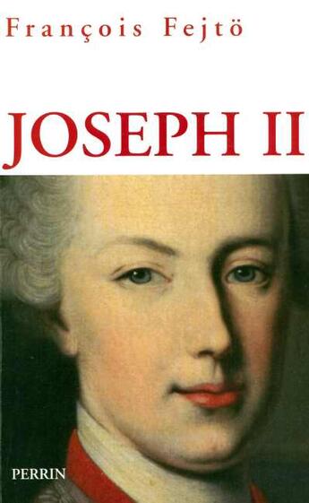 Couverture du livre « Joseph II Un habsbourg révolutionnaire » de Francois Fejto aux éditions Perrin