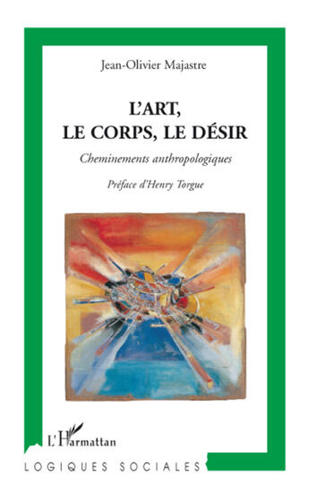 Couverture du livre « L'art, le corps, le désir ; cheminements anthropologiques » de Jean-Olivier Majastre aux éditions L'harmattan