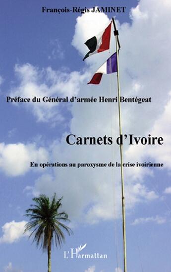 Couverture du livre « Carnets d'Ivoire ; en opérations au paroxysme de la crise ivoirienne » de Francois-Regis Jaminet aux éditions L'harmattan