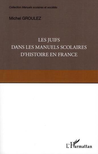 Couverture du livre « Les Juifs dans les manuels scolaires d'histoire en France » de Michel Groulez aux éditions L'harmattan