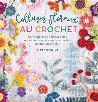 Couverture du livre « Collages floraux au crochet : 100 modèles de fleurs, plantes et pétales pour réaliser de superbes collages au crochet » de Chris Norrington aux éditions Le Temps Apprivoise