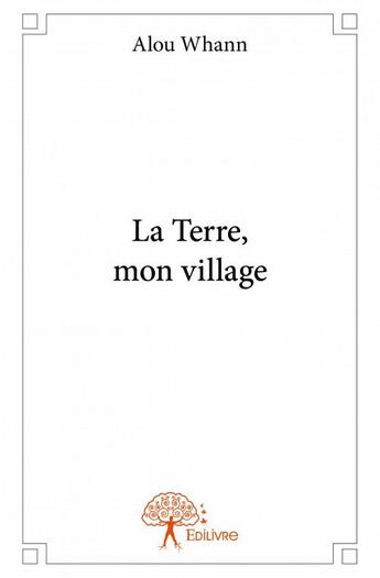 Couverture du livre « La terre, mon village » de Alou Whann aux éditions Edilivre