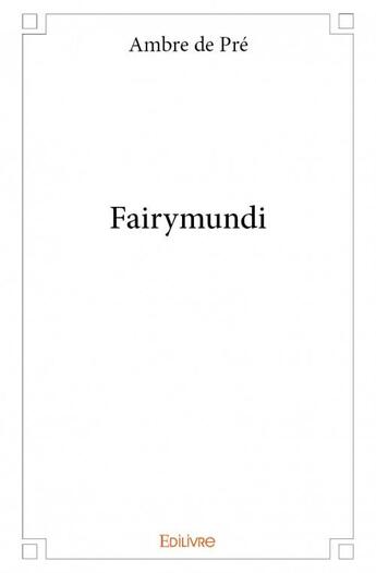 Couverture du livre « Fairymundi » de Ambre De Pre aux éditions Edilivre