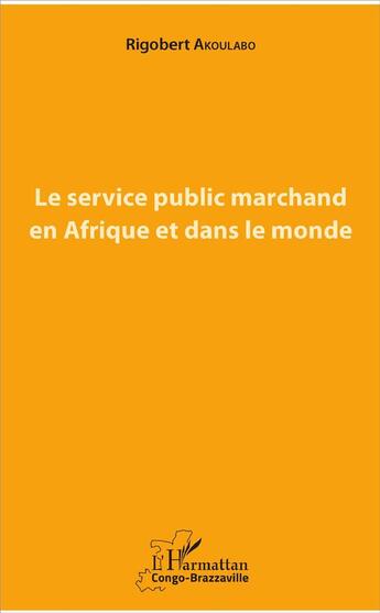 Couverture du livre « Le service public marchand en Afrique et dans le monde » de Rogoberto Akoulabo aux éditions L'harmattan