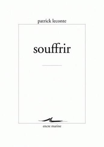 Couverture du livre « Souffrir » de Patrick Leconte aux éditions Encre Marine