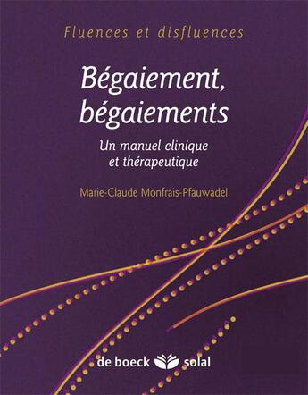 Couverture du livre « Bégaiement, baigaiements ; un manuel clinique et thérapeutique » de Marie-Claude Monfrais-Pfauwadel aux éditions Solal