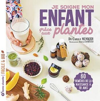 Couverture du livre « Je soigne mon enfant grâce aux plantes : De la naissance à 18 ans » de Carole Minker et Athina Canevet aux éditions Terre Vivante