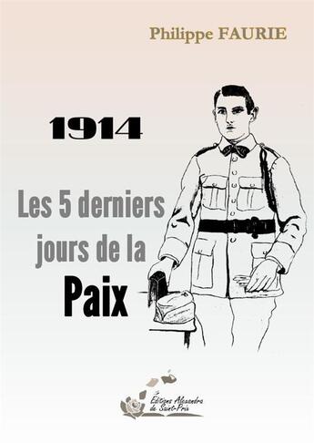 Couverture du livre « 1914 les 5 derniers jours de la paix » de Faurie Philippe aux éditions Alexandra De Saint Prix