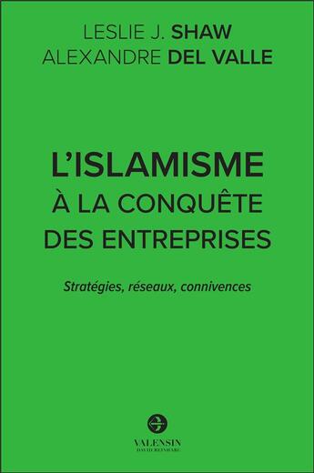 Couverture du livre « L'islamisme à la conquête des entreprises : stratégies, réseaux, connivences » de Alexandre Del Valle et Leslie J. Shaw aux éditions Editions Valensin