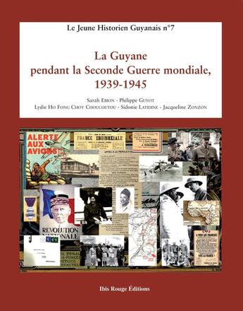 Couverture du livre « La Guyane pendant la Seconde Guerre mondiale 1939-1945 » de Philippe Guyot et Jacqueline Zonzon et Sarah Ebion et Lydie Ho Fong Choy - Choucoutou et Sidonie Latidine aux éditions Ibis Rouge