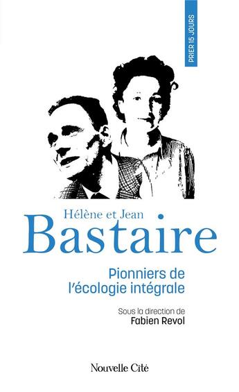 Couverture du livre « Prier 15 jours avec... : Hélène et Jean Bastaire, pionniers de l'écologie intégrale » de Fabien Revol et Collectif aux éditions Nouvelle Cite