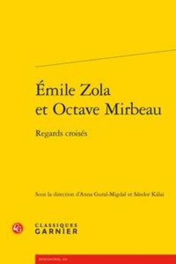 Couverture du livre « Émile Zola et Octave Mirbeau ; regards croisés » de Anna Gural-Migdal et Sandor Kalai aux éditions Classiques Garnier