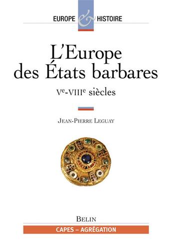 Couverture du livre « L'europe des etats barbares tome 1 - ve-viiie siecles » de Jean-Pierre Leguay aux éditions Belin