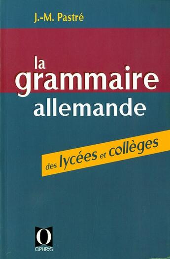 Couverture du livre « La grammaire allemande des lycées et collèges » de Jean-Marc Pastre aux éditions Ophrys