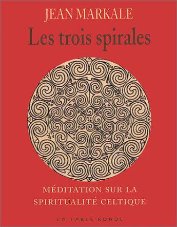 Couverture du livre « Les trois spirales - meditation sur la spiritualite celtique » de Jean Markale aux éditions Table Ronde