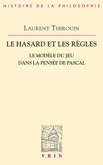 Couverture du livre « Le hasard et les règles : Le modèle du jeu dans la pensée de Pascal » de Laurent Thirouin aux éditions Vrin