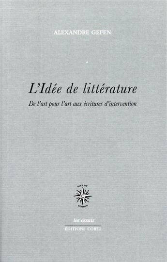 Couverture du livre « L'idée de littérature ; de l'art pour l'art aux écritures d'intervention » de Alexandre Gefen aux éditions Corti