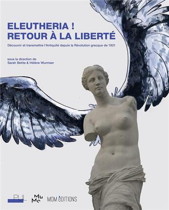 Couverture du livre « Eleuthéria ! retour à la liberté : découvrir et transmettre l'Antiquité depuis la Révolution grecque de 1821 » de Helene Wurmser et Sarah Betite aux éditions Pu De Lyon