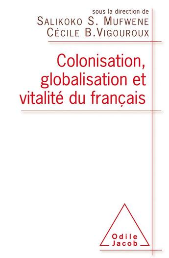 Couverture du livre « Colonisation, globalisation et vitalité du français » de Salikoko Mufwene et Cecile Vigouroux aux éditions Odile Jacob