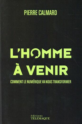 Couverture du livre « L'homme à venir ; comment le numérique va nous transformer » de Pierre Calmard aux éditions Telemaque