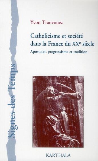 Couverture du livre « Catholicisme et societe dans la france du xxe siecle - apostolat, progressisme et tradition » de Yvon Tranvouez aux éditions Karthala