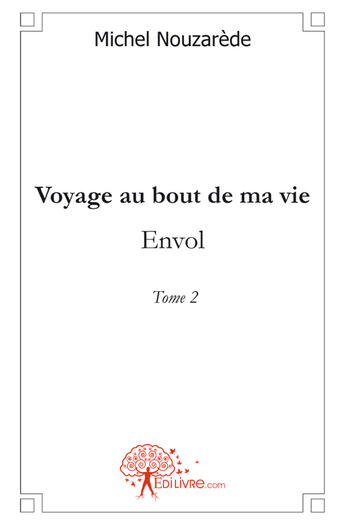 Couverture du livre « Voyage au bout de ma vie t.2 ; envol » de Michel Nouzarede aux éditions Edilivre