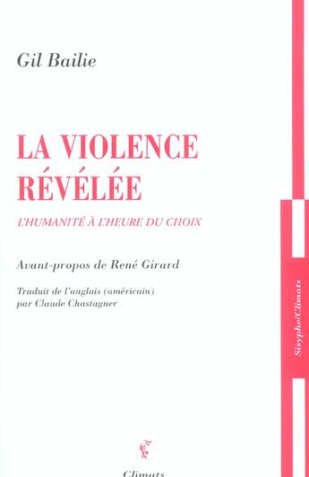 Couverture du livre « La violence revelee ; l'humanite a l'heure du choix » de Gil Bailie aux éditions Climats