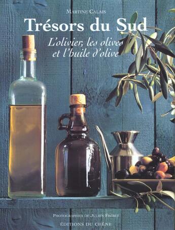 Couverture du livre « Tresors Du Sud ; L'Olivier Les Olives Et L'Huile D'Olives » de Martine Calais et Julien Frebet aux éditions Chene