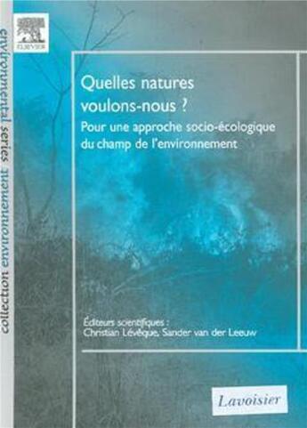 Couverture du livre « Quelles natures voulons-nous pour une approche socioécologique du champ de l'environnement » de Christian Lévêque et Sander Van Der Leeuw aux éditions Elsevier