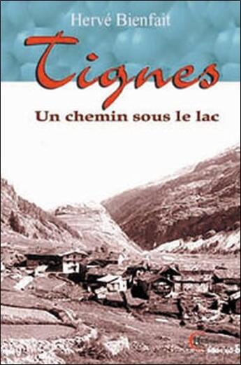 Couverture du livre « Tignes, un chemin sous le lac » de Herve Bienfait aux éditions Clc