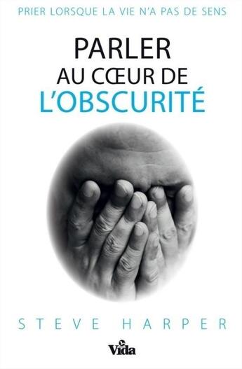 Couverture du livre « Parler au coeur de l'obscurité ; prier lorsque la vie n'a pas de sens » de Steve Harper aux éditions Vida