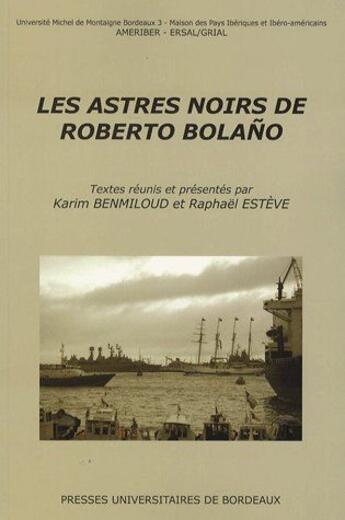 Couverture du livre « Les astres noirs de Roberto Bolano » de Raphael Esteve et Karim Benmiloud aux éditions Pu De Bordeaux