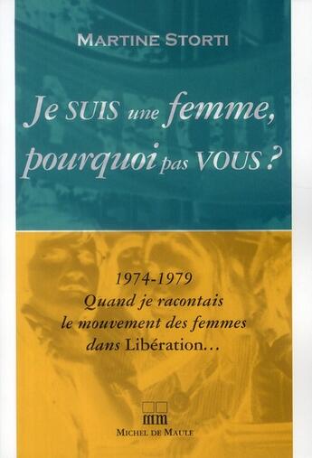 Couverture du livre « Je suis une femme, pourquoi pas vous ? 1974-1979 quand je racontais le mouvement des femmes dans Libération... » de Martine Storti aux éditions Michel De Maule