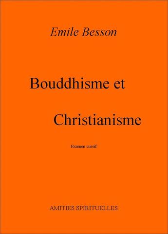 Couverture du livre « Bouddhisme et christianisme ; examen cursif » de Emile Besson aux éditions Amities Spirituelles