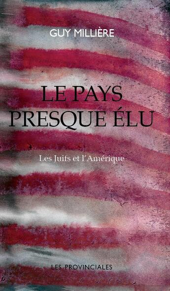 Couverture du livre « Le pays presque élu ; les Juifs et l'Amérique » de Guy Millere aux éditions Les Provinciales