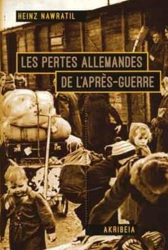 Couverture du livre « Les pertes allemandes de l'après-guerre : expulsion, travaux forcés, prisonniers de guerre, faim, camps de concentration de Staline en Allemagne » de Heinz Nawratil aux éditions Akribeia