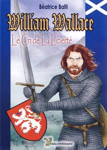 Couverture du livre « William Wallace, le cri de la liberté » de Beatrice Balti aux éditions Yoran Embanner