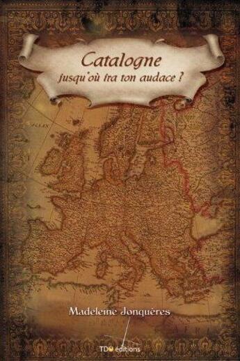 Couverture du livre « Catalogne, jusqu'où ira ton audace ? » de Madeleine Jonqueres aux éditions T.d.o