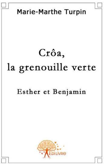 Couverture du livre « Crôa, la grenouille verte ; Esther et Benjamin » de Marie-Marthe Turpin aux éditions Edilivre