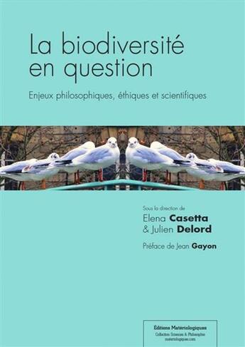 Couverture du livre « La biodiversité en question ; enjeux philosophiques, éthiques et scientifiques » de Julien Delord et Elena Casetta aux éditions Editions Matériologiques