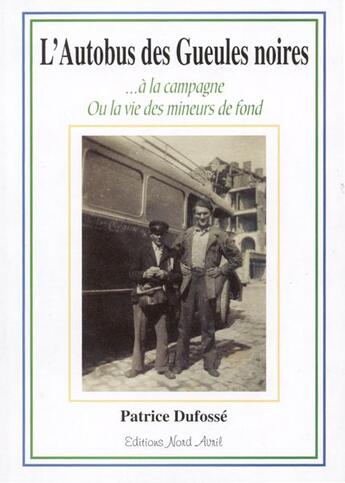 Couverture du livre « L'autobus des gueules noires...à la campagne ; ou la vie des mineurs de fond » de Patrice Dufosse aux éditions Nord Avril