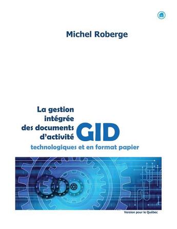 Couverture du livre « La gestion intégrée des documents (GID) en format papier et technologiques » de Michel Roberge aux éditions Michel Roberge