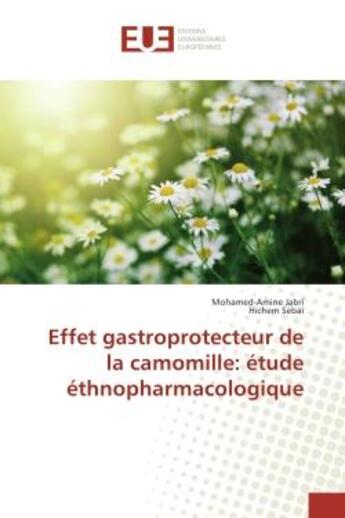 Couverture du livre « Effet gastroprotecteur de la camomille: etude ethnopharmacologique » de Mohamed-Amine Jabri aux éditions Editions Universitaires Europeennes