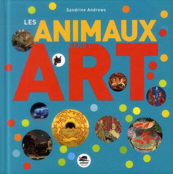 Couverture du livre « Les animaux dans l'art » de Sandrine Andrews aux éditions Oskar