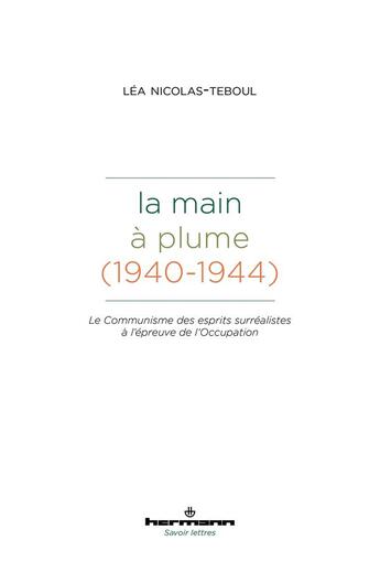 Couverture du livre « La main à plume (1940-1944) : le communisme des esprits surréalistes à l'épreuve de l'Occupation » de Lea Nicolas-Teboul aux éditions Hermann