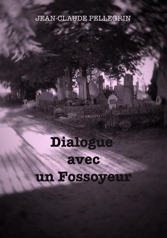 Couverture du livre « Dialogue avec un fossoyeur » de Jean-Claude Pellegrin aux éditions Librinova